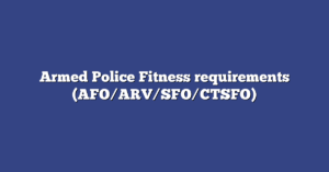 Armed Police Fitness requirements (AFO/ARV/SFO/CTSFO)