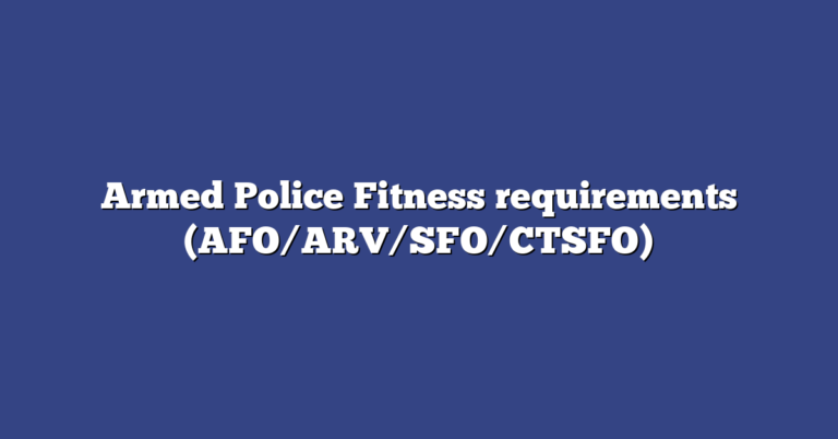 Armed Police Fitness Requirements (AFO/ARV/SFO/CTSFO)