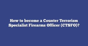 How to become a Counter Terrorism Specialist Firearms Officer (CTSFO)?