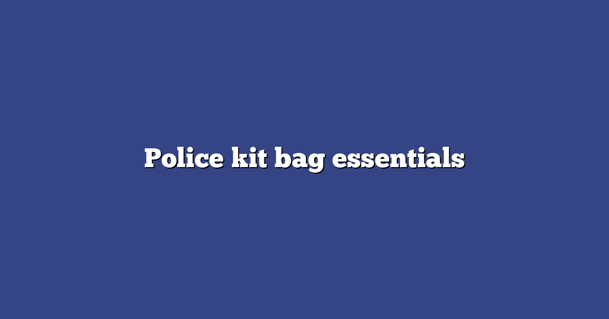 Guide to Police Kit Bag Essentials 2023