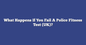 What Happens If You Fail A Police Fitness Test (UK)?