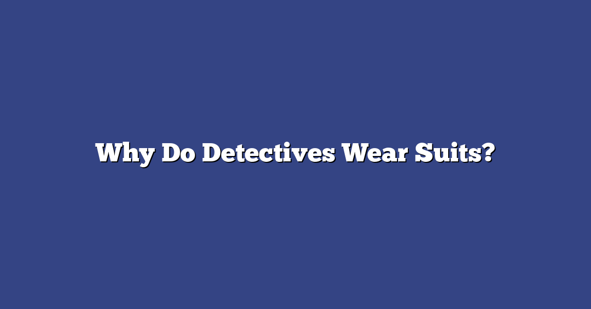 Why Police Detectives Wear Suits